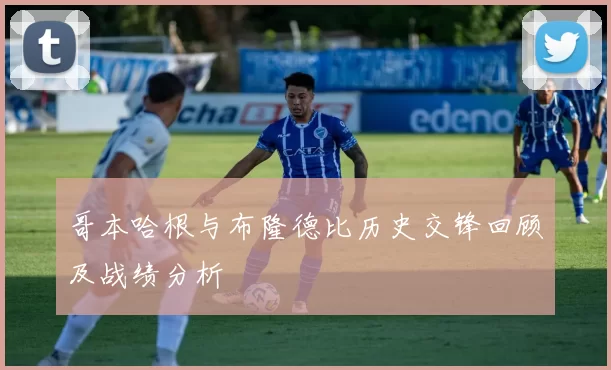 哥本哈根与布隆德比历史交锋回顾及战绩分析