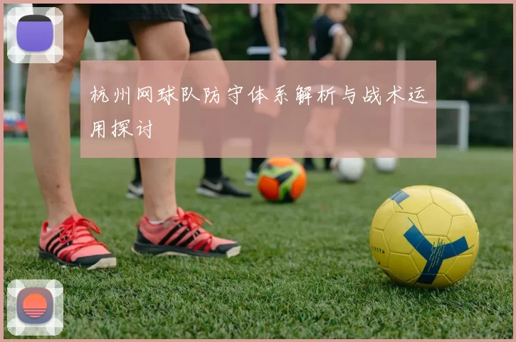 杭州网球队防守体系解析与战术运用探讨