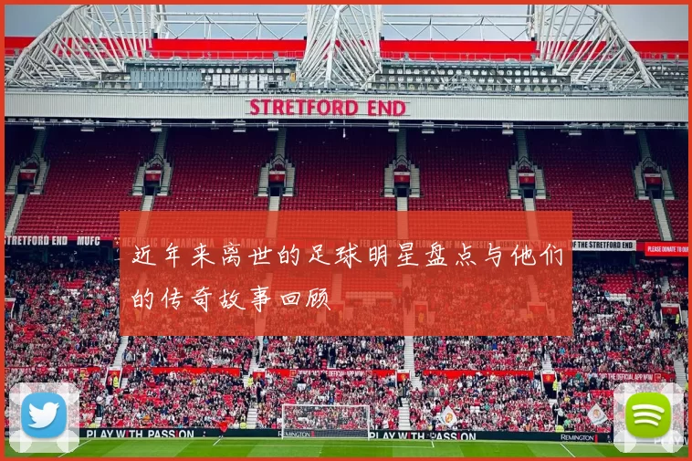 近年来离世的足球明星盘点与他们的传奇故事回顾