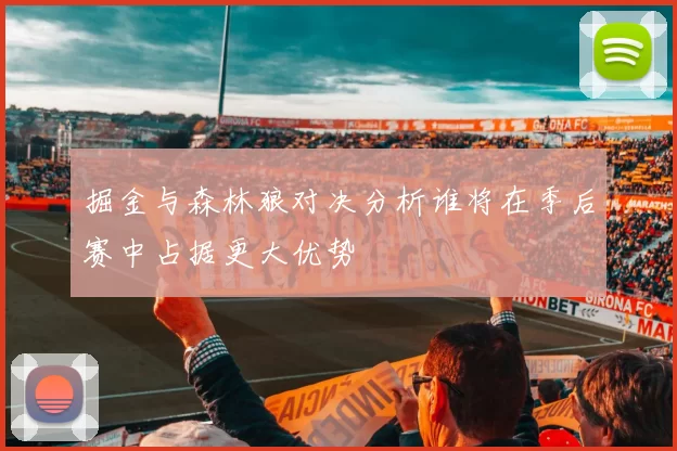 掘金与森林狼对决分析谁将在季后赛中占据更大优势