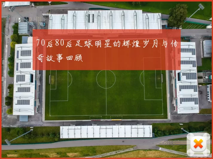 70后80后足球明星的辉煌岁月与传奇故事回顾