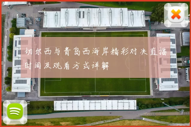 切尔西与青岛西海岸精彩对决直播时间及观看方式详解